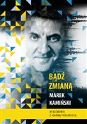 Polska książka : Bądź zmian... - Marek Kamiński, Joanna Podsadecka