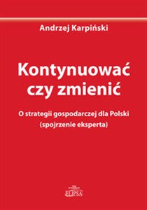Obrazek Kontynuować czy zmienić O strategii gospodarczej dla Polski (spojrzenie eksperta)