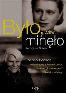 Obrazek Było więc minęło Joanna Penson dziewczyna z Ravensbruck kobieta "Solidarności" lekarka Wałęsy