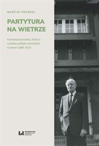 Obrazek Partytura na wietrze Koncepcje paryskiej „Kultury” a polska polityka wschodnia w latach 1989-2014