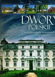 Obrazek Dwory polskie Najpiękniejsze posiadłości ziemskie
