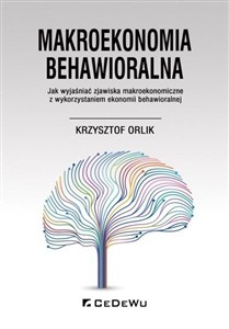 Obrazek Makroekonomia behawioralna. Jak wyjaśniać zjawiska makroekonomiczne z wykorzystaniem ekonomii behawioralnej