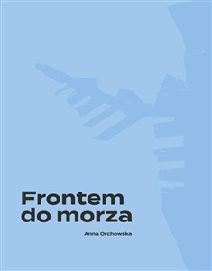 Obrazek Frontem do morza Plan, budowa i architektura portu w Gdyni