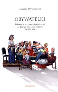 Obrazek Obywatelki Kobiety w przestrzeni publicznej we Francji przełomu wieków XVIII i XIX
