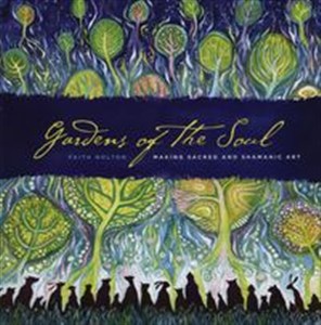 Obrazek Gardens of the Soul Making Sacred and Shamanic Art.