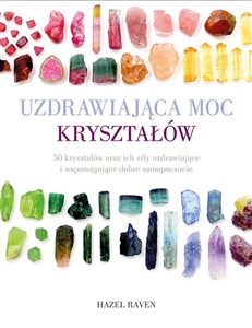 Obrazek Uzdrawiająca moc kryształów 50 kryształów oraz ich siły uzdrawiające i wspomagające dobre samopoczucie