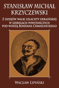 Obrazek Stanisław Michał Krzyczewski Z dziejów walki szlachty ukraińskiej w szeregach powstańczych pod wodzą Bohdana Chmielnickiego