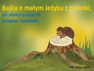 Obrazek Bajka o małym Jeżyku z polanki jak zdobył przyjaciół kolegów i koleżanki