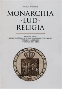 Obrazek Monarchia lud religia Monarchizm konserwatywnych środowisk politycznych wielkiej emigracji w latach 1831-1848