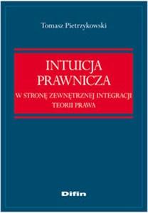 Obrazek Intuicja prawnicza W stronę zewnętrznej integracji teorii prawa