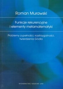 Obrazek Funkcje rekurencyjne i elementy metamatematyki Problemy zupełności, rozstrzygalności, twierdzenie Gődla