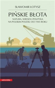 Obrazek Pińskie błota. Natura, wiedza i polityka na polskim Polesiu do 1945 roku