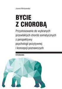 Obrazek Bycie z chorobą Przystosowanie do wybranych chorób somatycznych z perspektywy psychologii pozytywnej I koncepcji poz