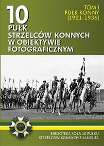 Obrazek 10 pułk strzelców konnych w obiektywie fotograficznym. Tom 1 Pułk konny