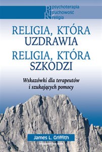 Obrazek Religia, która uzdrawia Religia, która szkodzi Wskazówki dla terapeutów i szukających pomocy
