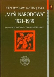 Obrazek Myśl narodowa 1921-1939 Studium politologiczno-prasoznawcze