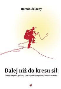 Obrazek Dalej niż do kresu sił. O magii biegania, podróży i gór ― próba peregrynacji kulturoznawczej