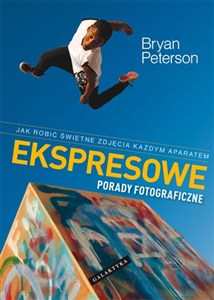 Obrazek Ekspresowe porady fotograficzne Jak robić świetne zdjęcia każdym aparatem