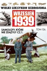 Obrazek Wielki Leksykon Uzbrojenia Wrzesień 1939 Tom 126 Samoloty, które nie zdążyły Część 1