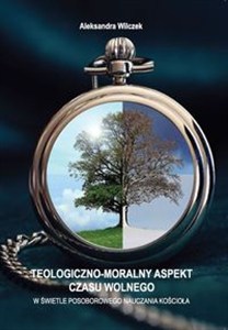 Picture of Teologiczno-moralny aspekt czasu wolnego W świetle posoborowego nauczania kościoła