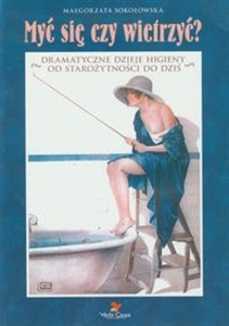 Obrazek Myć się czy wietrzyć Dramatyczne dzieje higieny od starożytności do dziś