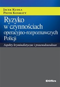 Obrazek Ryzyko w czynnościach operacyjno-rozpoznawczych Policji Aspekty kryminalistyczne i prawnodowodowe