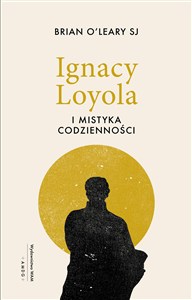 Obrazek Ignacy Loyola i mistyka codzienności
