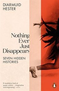 Obrazek Nothing Ever Just Disappears Seven Hidden Histories
