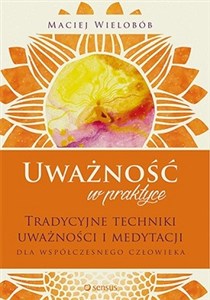 Obrazek Uważność w praktyce Tradycyjne techniki uważności i medytacji dla współczesnego człowieka