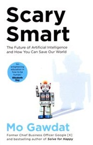 Obrazek Scary Smart The Future of Artificial Intelligence and How You Can Save Our World