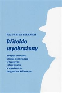 Picture of Witoldo wyobrażony Recepcja twórczości Witolda Gombrowicza w Argentynie i obraz pisarza w argentyńskim imaginarium kult