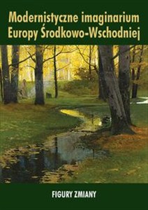 Obrazek Modernistyczne imaginarium Europy Środkowo-Wschodniej. Figury zmiany