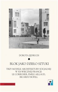 Obrazek Blok jako dzieło sztuki Trzy modele architektury socjalnej w XX-wiecznej Francji: Le Corbusier, Emile Aillaud, Ricardo Bofil