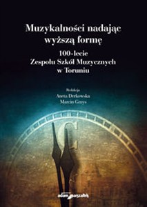 Picture of Muzykalności nadając wyższą formę 100-lecie Zespołu Szkół Muzycznych w Toruniu