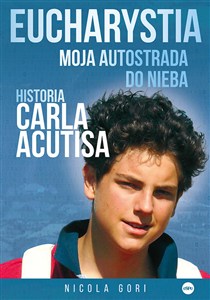 Obrazek Eucharystia Moja autostrada do nieba. Historia Carla Acutisa