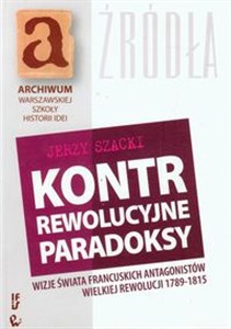 Obrazek Kontrrewolucyjne paradoksy Wizje świata francuskich antagonistów Wielkiej Rewolucji 1789-1815