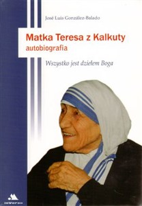 Obrazek Matka Teresa z Kalkuty Autobiografia Wszystko jest dziełem Boga