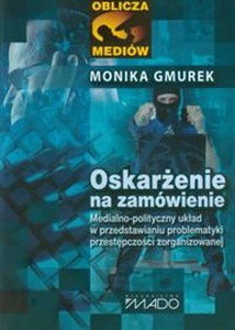 Obrazek Oskarżenie na zamówienie Medialno-polityczny układ w przedstawianiu problematyki przestępczości zorganizowanej