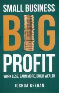 Obrazek Small Business, Big Profit Profit Work less, earn more, build wealth