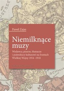 Obrazek Niemilknące muzy Wydawcy, pisarze, tłumacze i pośrednicy kulturowi na frontach Wielkiej Wojny 1914-1918