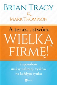 Obrazek A teraz stwórz wielką firmę! 7 sposobów maksymalizacji zysków na każdym rynku