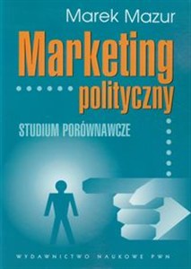 Obrazek Marketing polityczny Studium porównawcze prezydenckich kampanii wyborczych w USA i w Polsce