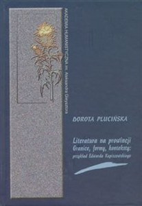 Obrazek Literatura na prowincji Granice formy konteksty Przykład Edwarda Kupiszewskiego