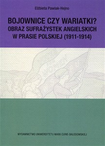 Obrazek Bojownice czy wariatki Obraz sufrażystek angielskich w prasie polskiej (1911-1914)