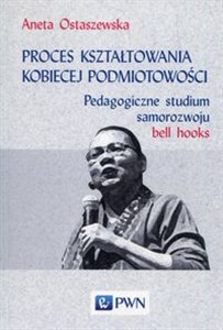 Obrazek Proces kształtowania kobiecej podmiotowości Pedagogiczne studium samorozwoju bell hooks