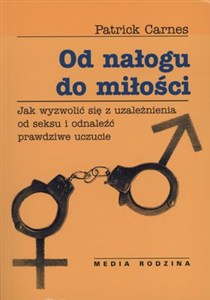 Obrazek Od nałogu do miłości Jak wyzwolić się z uzależnienia od seksu i odnaleźć prawdziwe uczucie