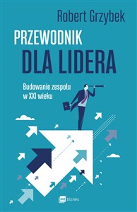 Obrazek Przewodnik dla lidera Budowanie zespołu XXI wieku