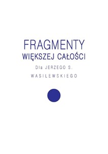 Picture of Fragmenty większej całości Dla Jerzego S. Wasilewskiego