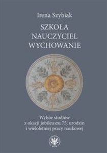 Obrazek Szkoła − nauczyciel − wychowanie Wybór studiów z okazji jubileuszu 75. urodzin i wieloletniej pracy naukowej