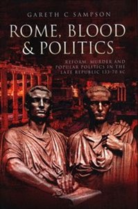 Obrazek Rome, Blood and Politics Reform, Murder and Popular Politics in the Late Republic